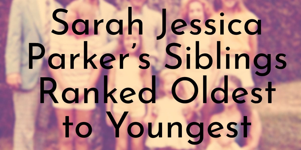 Sarah Jessica Parker’s 7 Siblings Ranked Oldest to Youngest - Oldest.org