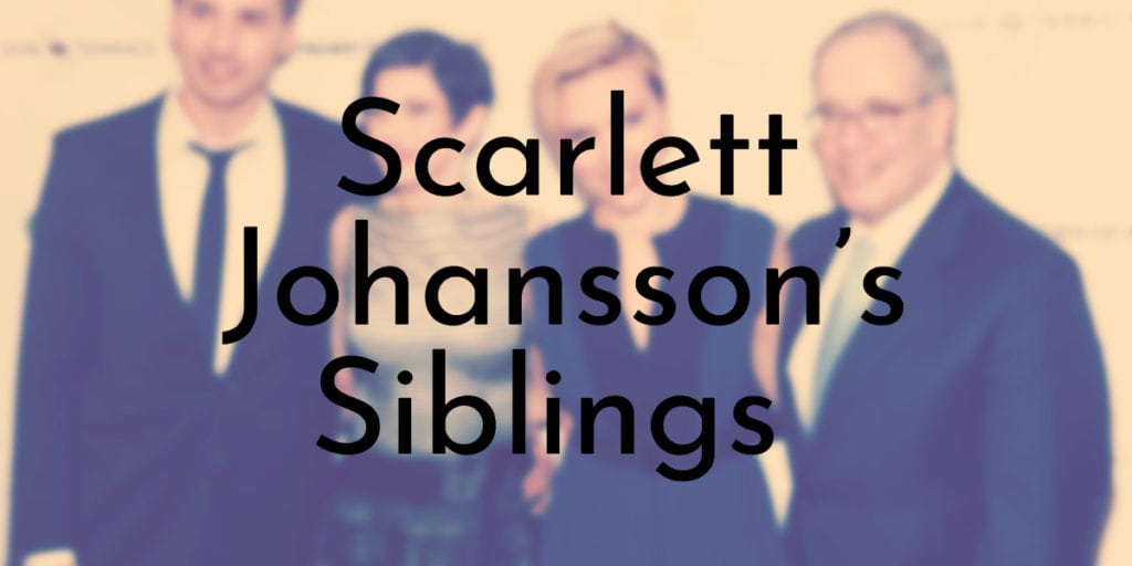 Scarlett Johansson’s Siblings Ranked Oldest to Youngest