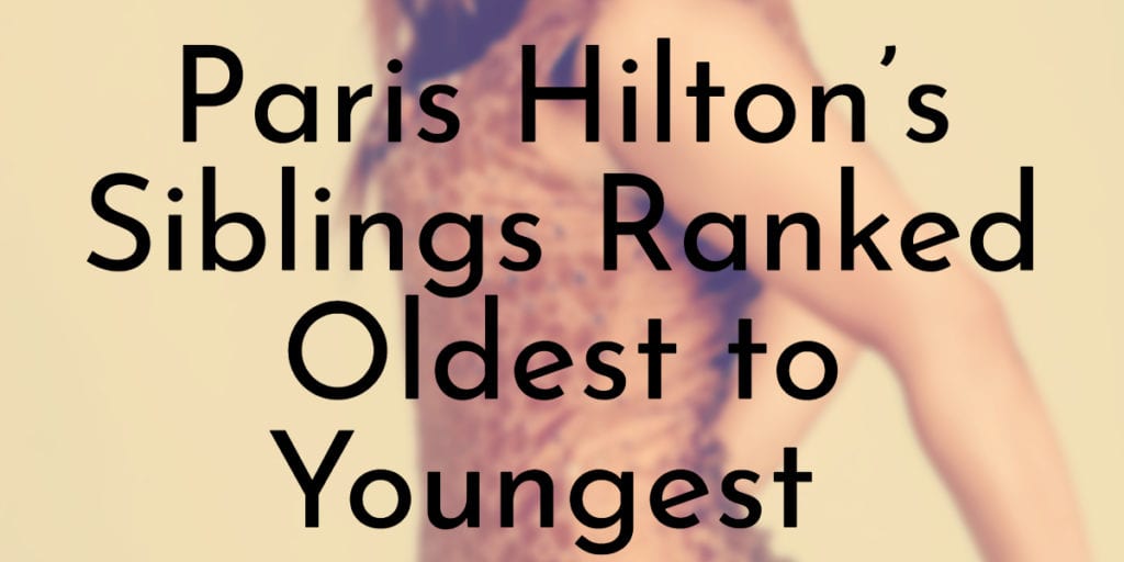 Paris Hilton’s Siblings Ranked Oldest to Youngest