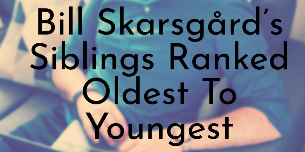 Bill Skarsgård’s Siblings Ranked Oldest To Youngest