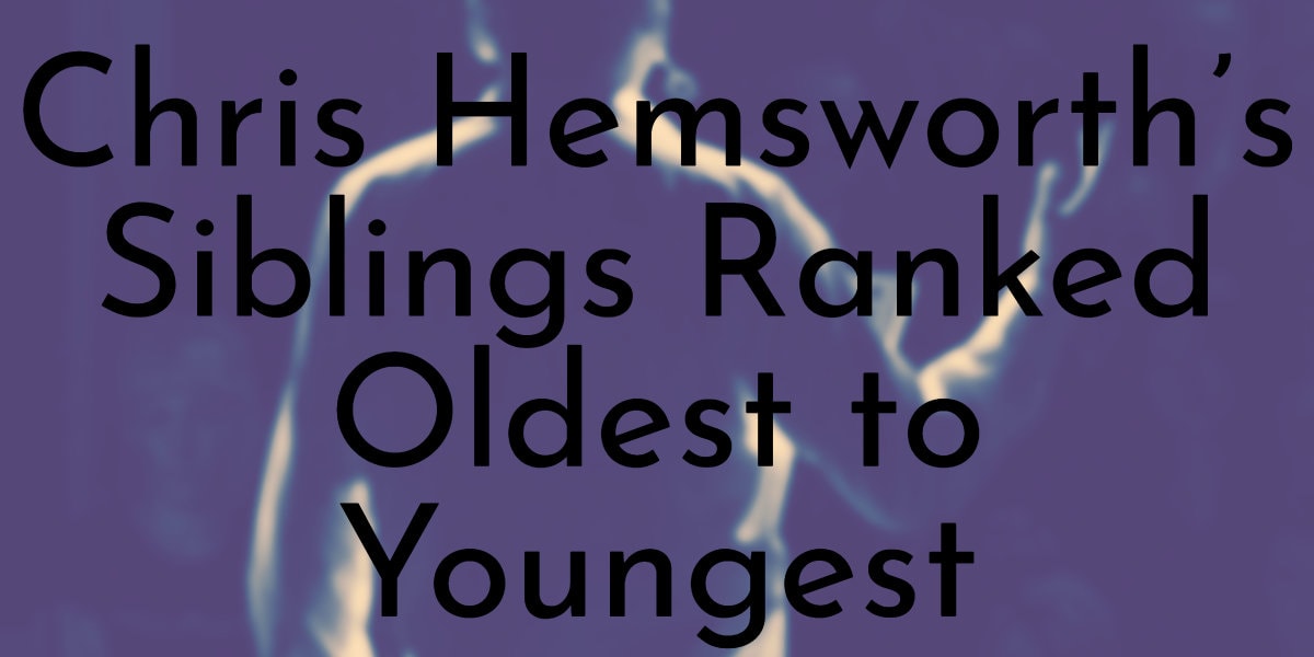 Chris Hemsworth’s 2 Siblings Ranked Oldest to Youngest