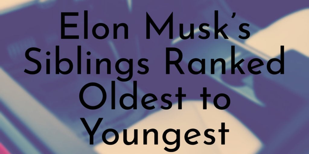 Elon Musk’s Siblings Ranked Oldest to Youngest