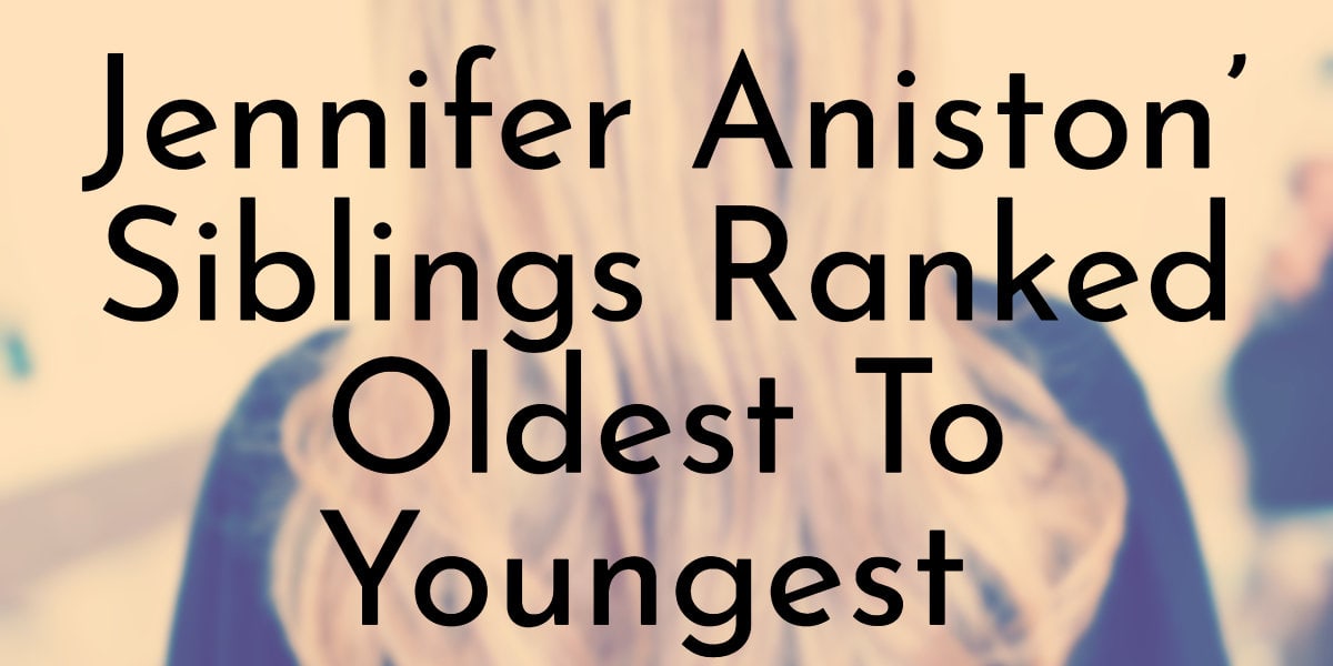 3 Jennifer Aniston’ Siblings Ranked Oldest To Youngest - Oldest.org