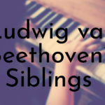 Ludwig van Beethoven’s Siblings Ranked Oldest to Youngest