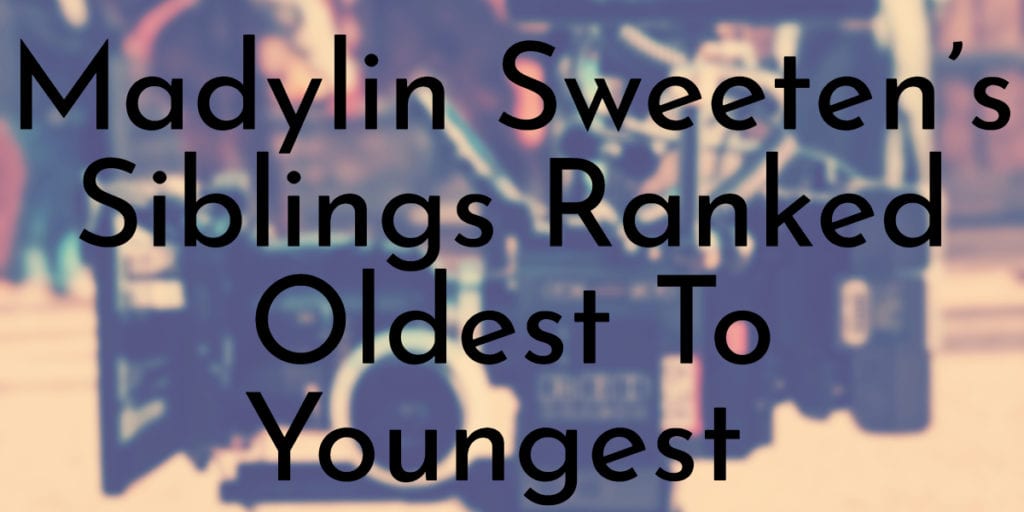 Madylin Sweeten’s Siblings Ranked Oldest To Youngest