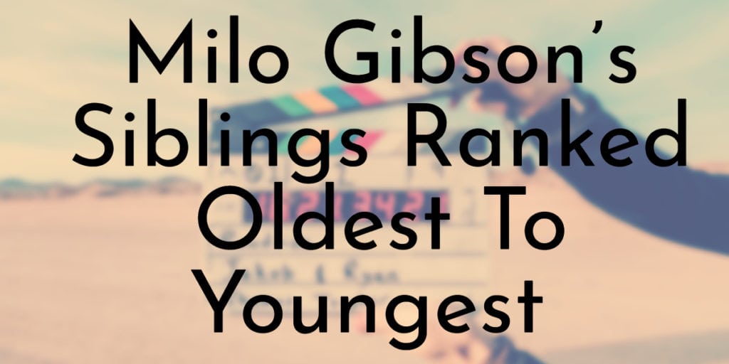 Milo Gibson’s Siblings Ranked Oldest To Youngest