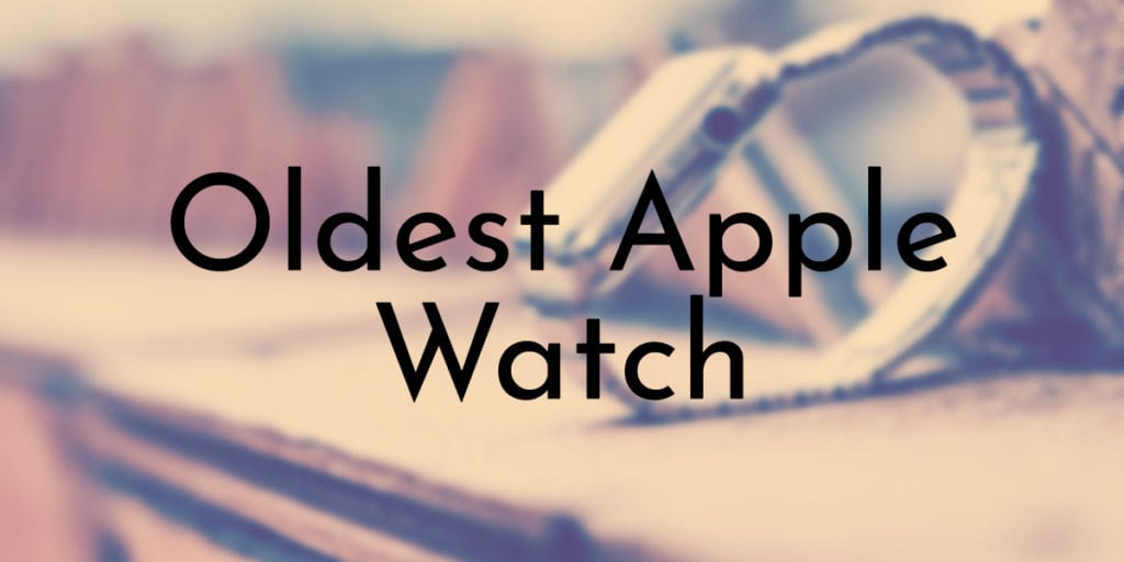 Oldest Apple Watch