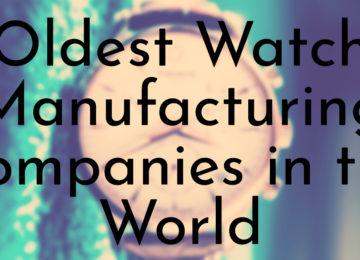 Oldest Watch Manufacturing Companies in the World