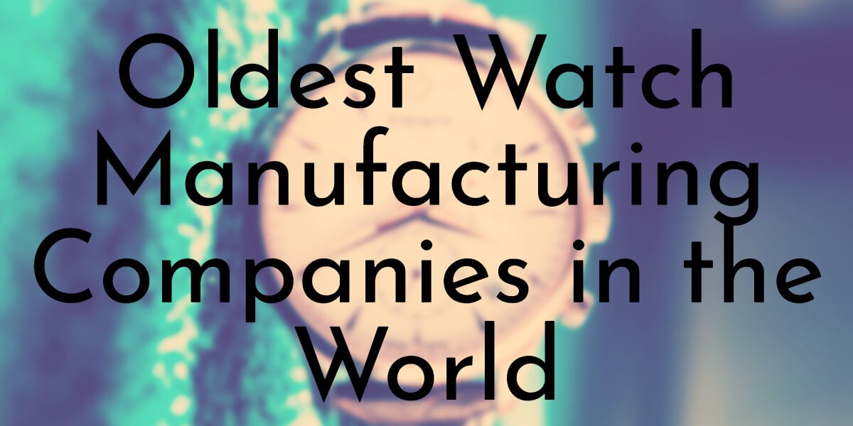 Oldest Watch Manufacturing Companies in the World