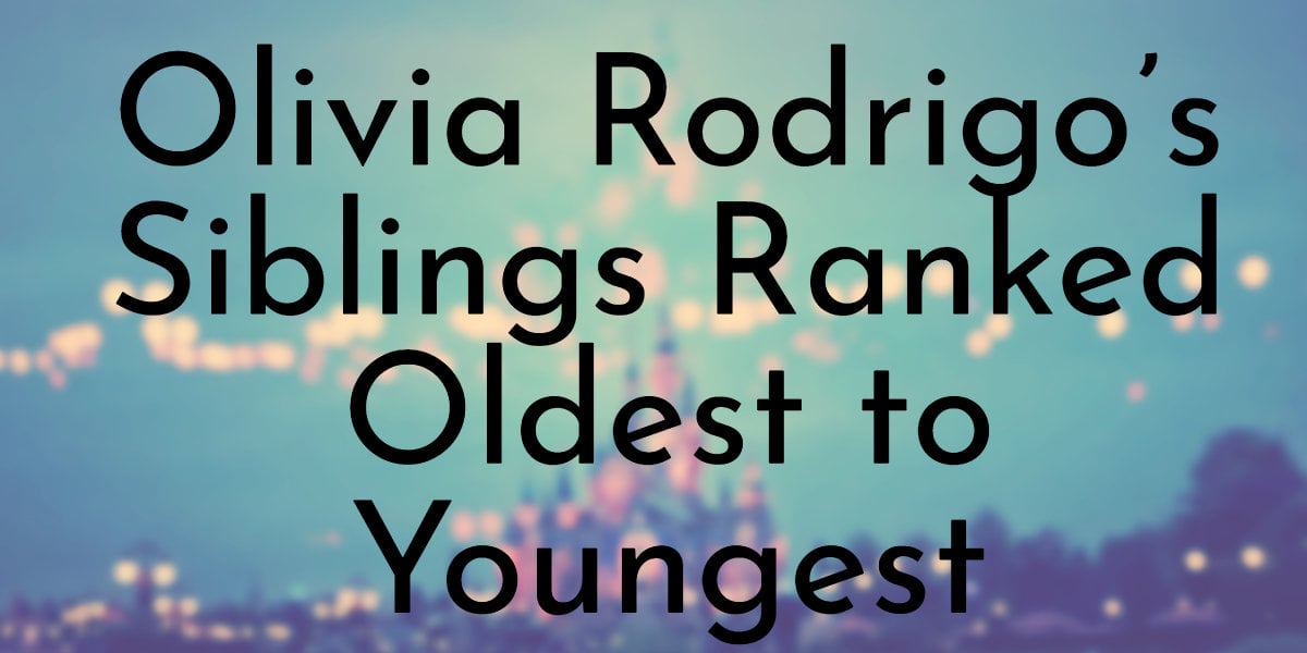 Olivia Rodrigo’s Siblings Ranked Oldest to Youngest