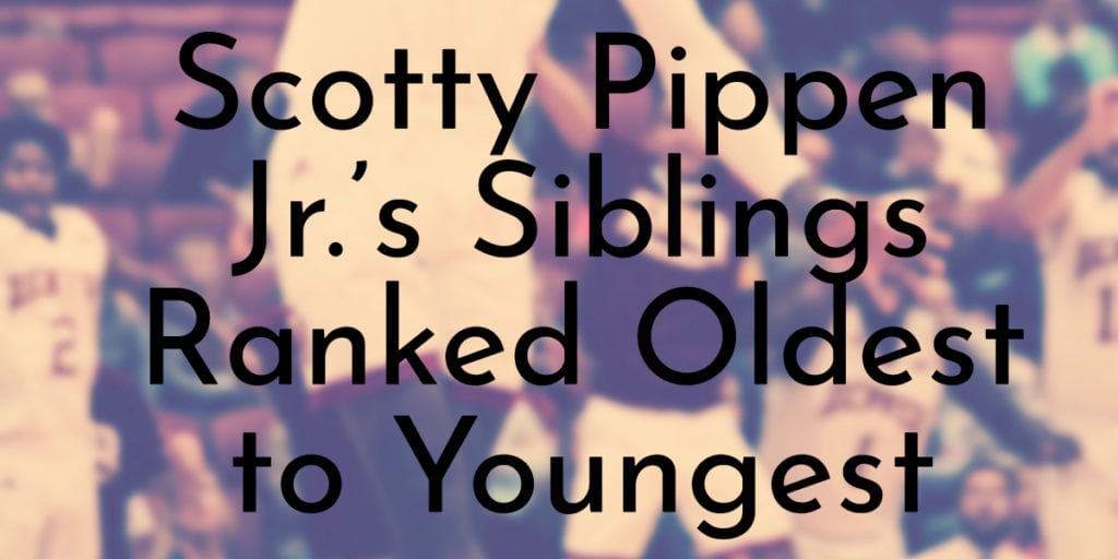 Scotty Pippen Jr.’s Siblings Ranked Oldest to Youngest
