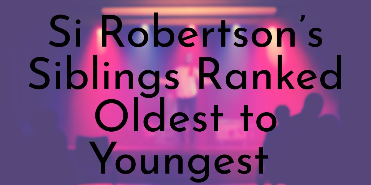 Si Robertson’s Siblings Ranked Oldest to Youngest