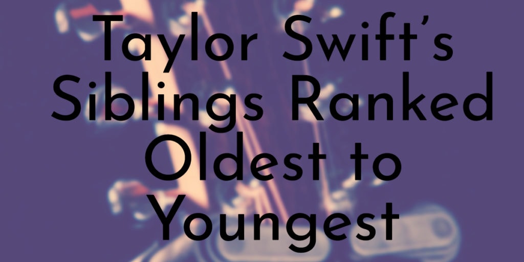 Taylor Swift’s Siblings Ranked Oldest to Youngest