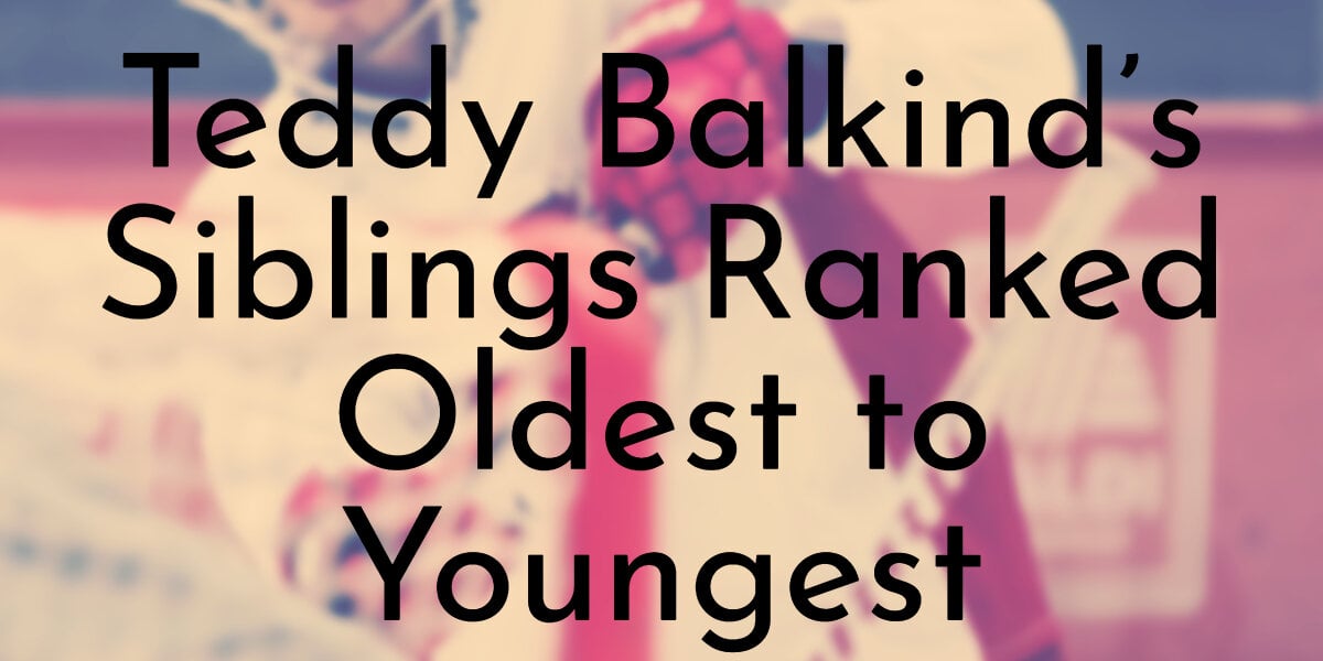 Teddy Balkind S Siblings Ranked Oldest To Youngest Oldest Org Teddy Balkind S Siblings Ranked Oldest To Youngest Oldest Org