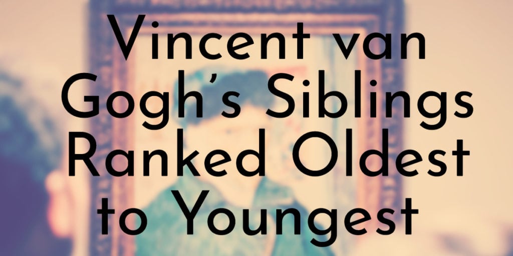 Vincent van Gogh’s Siblings Ranked Oldest to Youngest