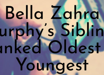 Bella Zahra Murphy’s Siblings Ranked Oldest to Youngest