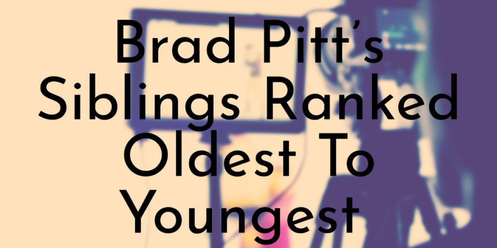 Brad Pitt’s Siblings Ranked Oldest To Youngest