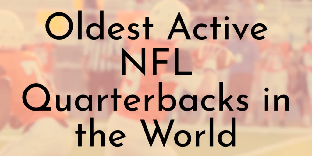 Oldest Active NFL Quarterbacks in the World