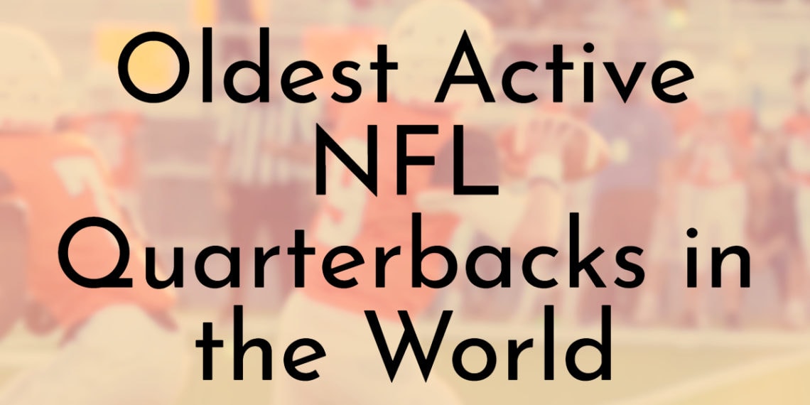 9 Oldest Active NFL Quarterbacks