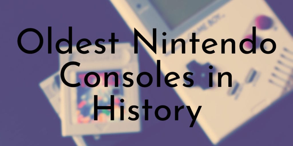 Oldest Nintendo Consoles in History