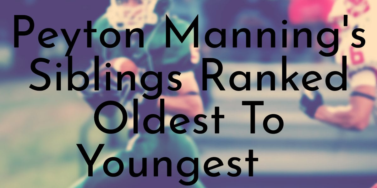 Peyton Manning's Siblings Ranked Oldest To Youngest