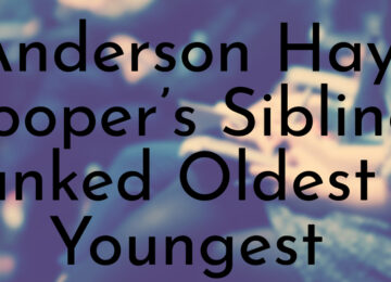 Anderson Hays Cooper’s Siblings Ranked Oldest To Youngest