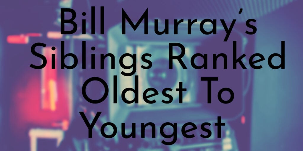 Bill Murray’s Siblings Ranked Oldest To Youngest