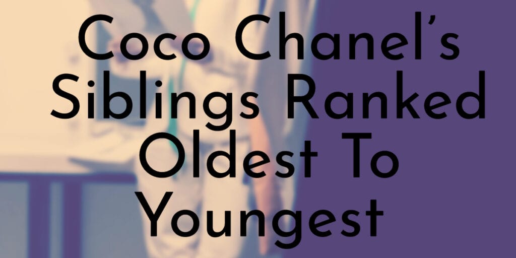 Coco Chanel’s 6 Siblings Ranked Oldest To Youngest Oldest