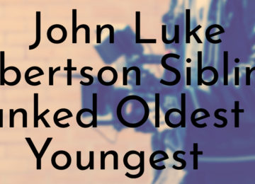 John Luke Robertson Siblings Ranked Oldest To Youngest