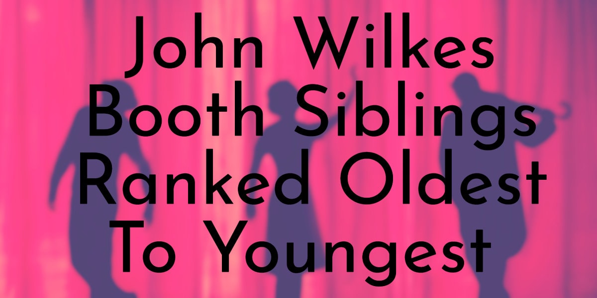 John Wilkes Booth Siblings Ranked Oldest To Youngest