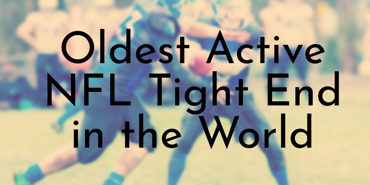 14 Oldest Active NFL Tight Ends 