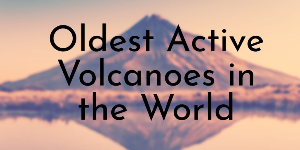 Oldest Active Volcanoes in the World