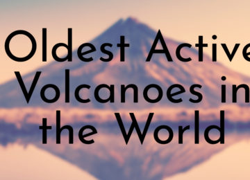Oldest Active Volcanoes in the World