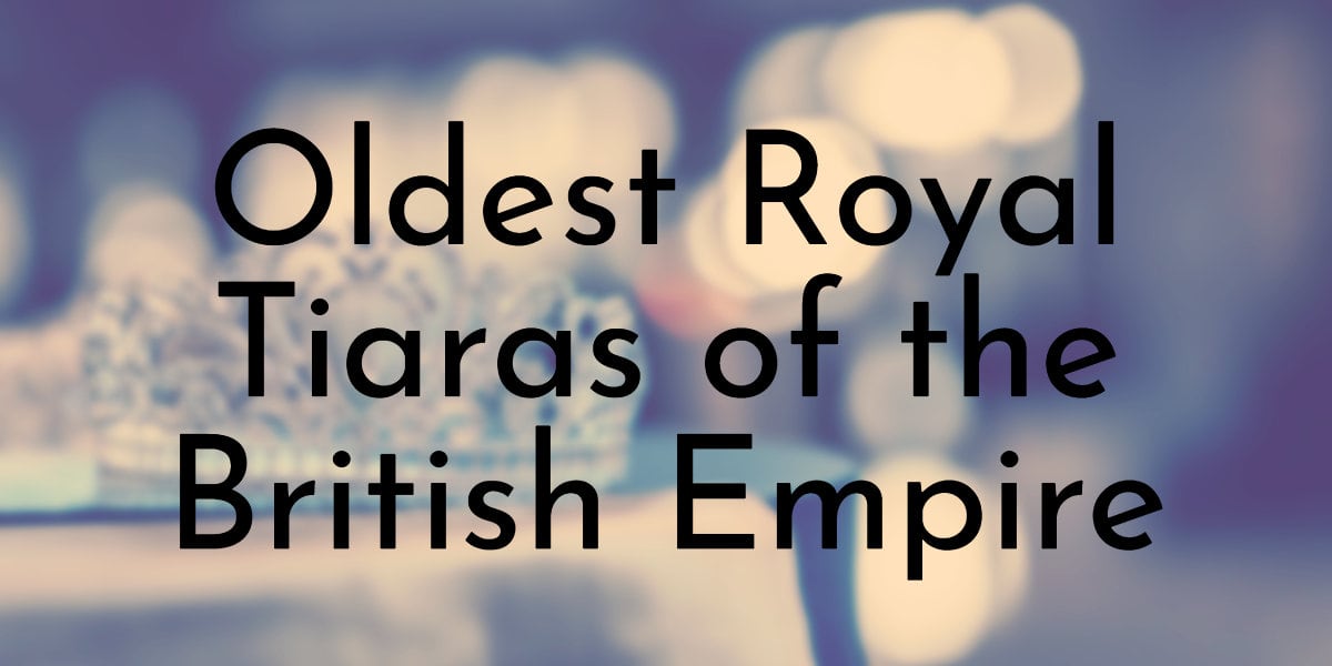 Oldest Royal Tiaras of the British Empire