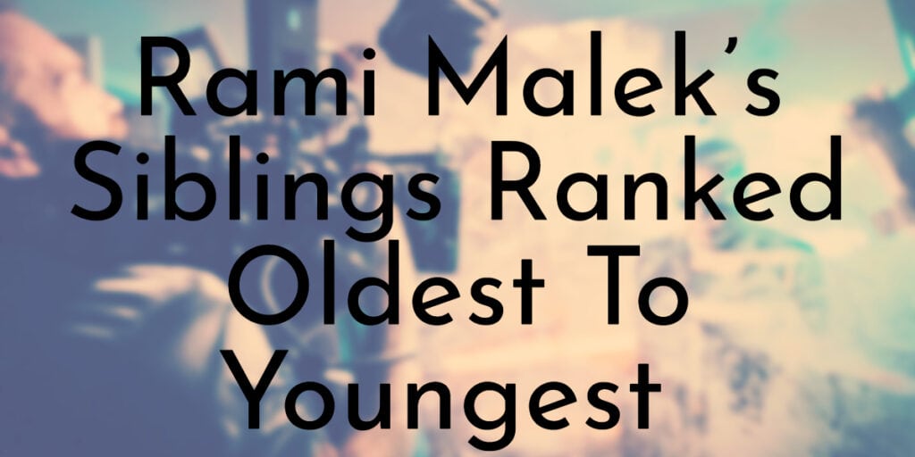 Rami Malek’s Siblings Ranked Oldest To Youngest