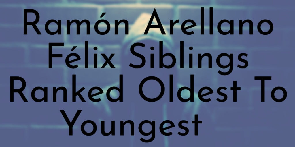 Ramón Arellano Félix Siblings Ranked Oldest To Youngest