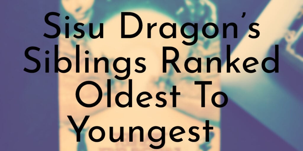 Sisu Dragon’s Siblings Ranked Oldest To Youngest