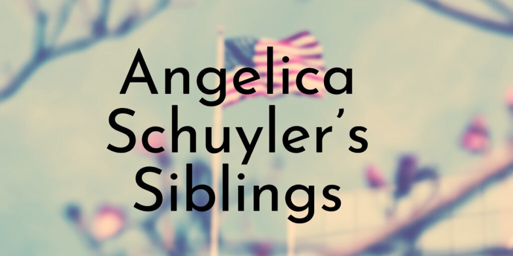 Angelica Schuyler’s Siblings Ranked Oldest To Youngest