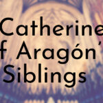 Catherine of Aragón’s Siblings Ranked Oldest To Youngest