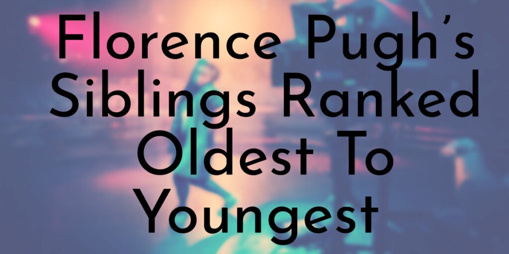 Florence Pugh’s Siblings Ranked Oldest To Youngest