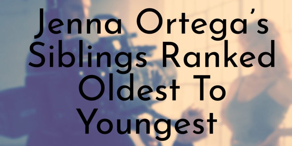 Jenna Ortega’s Siblings Ranked Oldest To Youngest