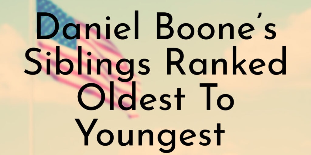 Daniel Boone’s Siblings Ranked Oldest To Youngest