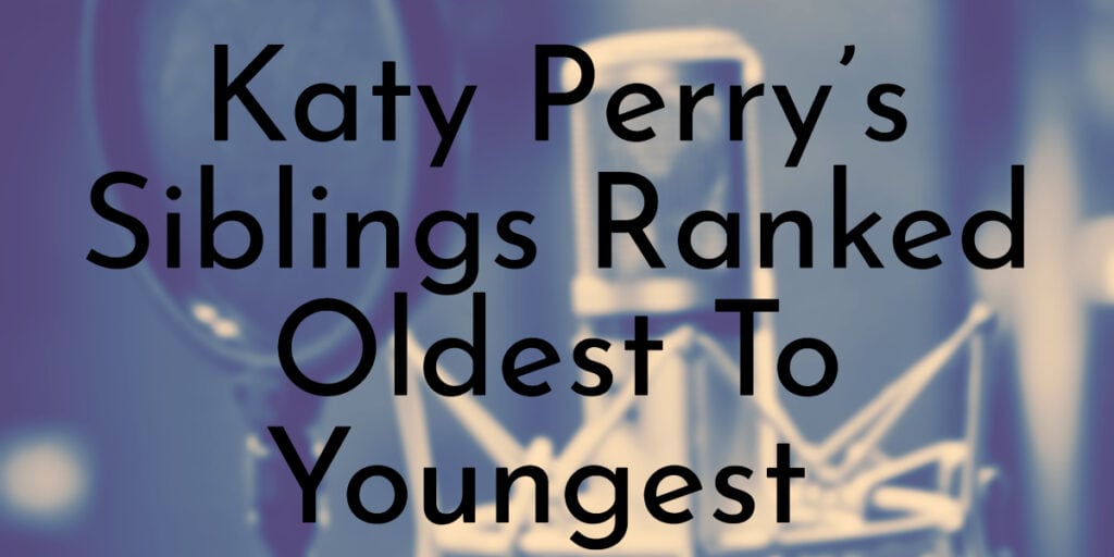 Katy Perry’s Siblings Ranked Oldest To Youngest
