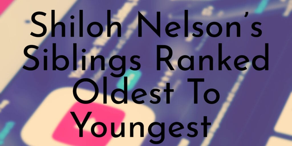 Shiloh Nelson’s Siblings Ranked Oldest To Youngest
