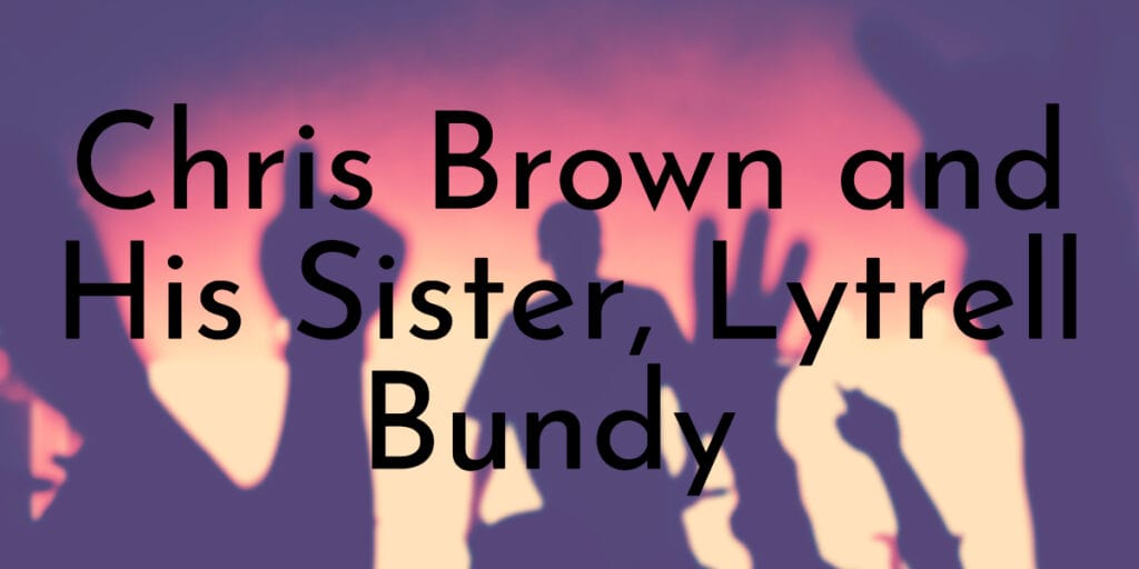 All You Need To Know About Chris Brown and His Sister, Lytrell Bundy