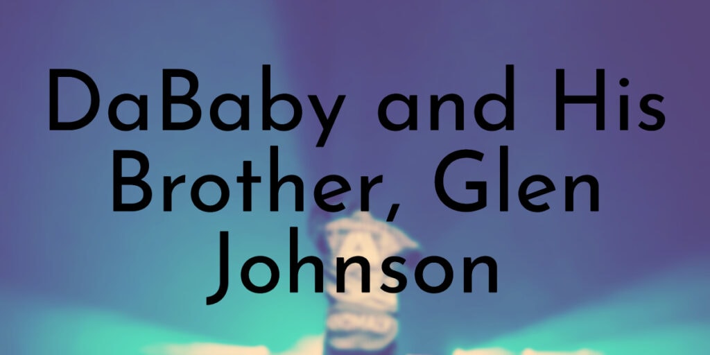 All You Need To Know About DaBaby and His Brother, Glen Johnson