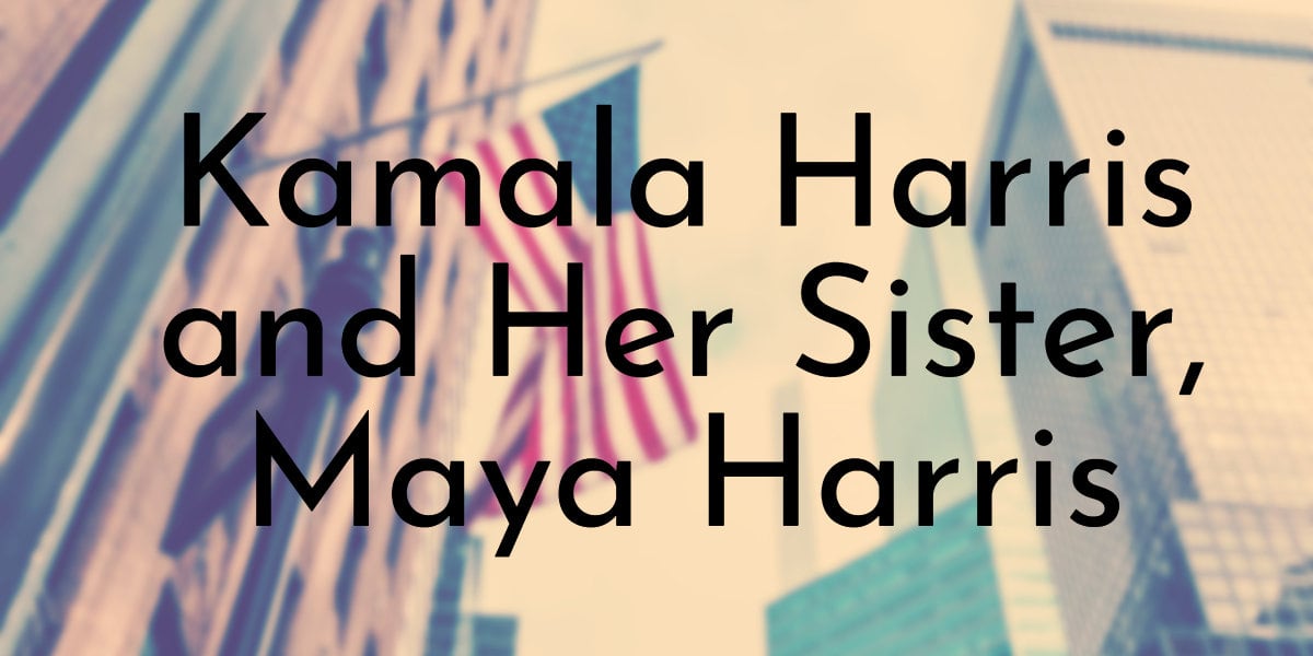 All You Need To Know About Kamala Harris and Her Sister, Maya Harris