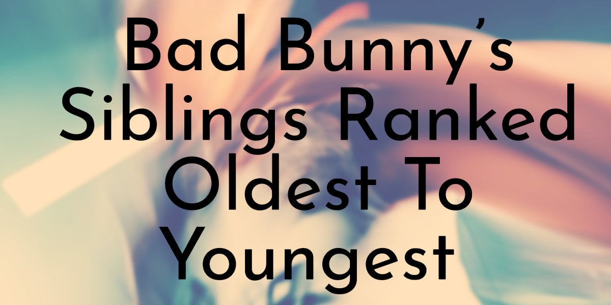 Bad Bunny’s Siblings Ranked Oldest To Youngest