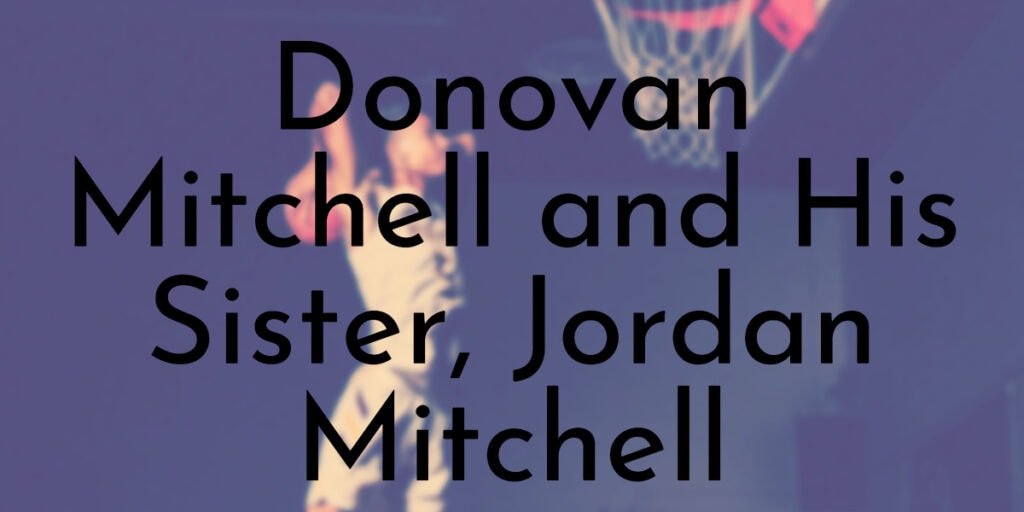 Everything You Need To Know About Donovan Mitchell and His Sister, Jordan Mitchell