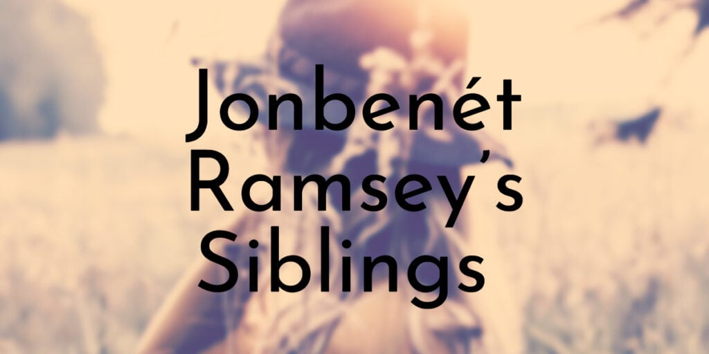 Jonbenét Ramsey’s Siblings Ranked Oldest To Youngest